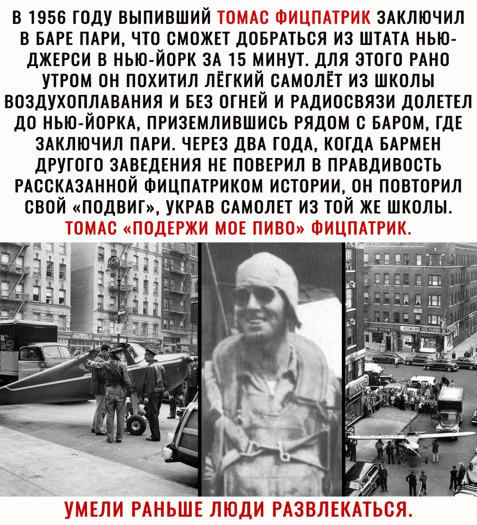 в 1955 году выпивший ЗАКЛЮЧИЛ в БАРЕ ПАРИ что сможп ДОБРАТЬСЯ из ШТАТА нью джврси в ньюйорк ЗА 15 минут для этого РАНО утгом он похитил лёгкий САМОЛЁТ из школы ВОЗДУХОПЛАВАНИЯ и БЕЗ ОГНЕЙ и РАДиосвязи долпвл до НЬЮ ЙОРКА призвмлившись рядом БАРОМ ГДЕ ЗАКЛЮЧИЛ ПАРИ ЧЕРЕЗ двд годА когдА БАРМЕН ДРУГОГО ЗАВЕДЕНИЯ НЕ повыил в ПРАвдивость РАссКАЗАнной Фицпдтгиком истории он повторил свой подвиг УКРАВ СА