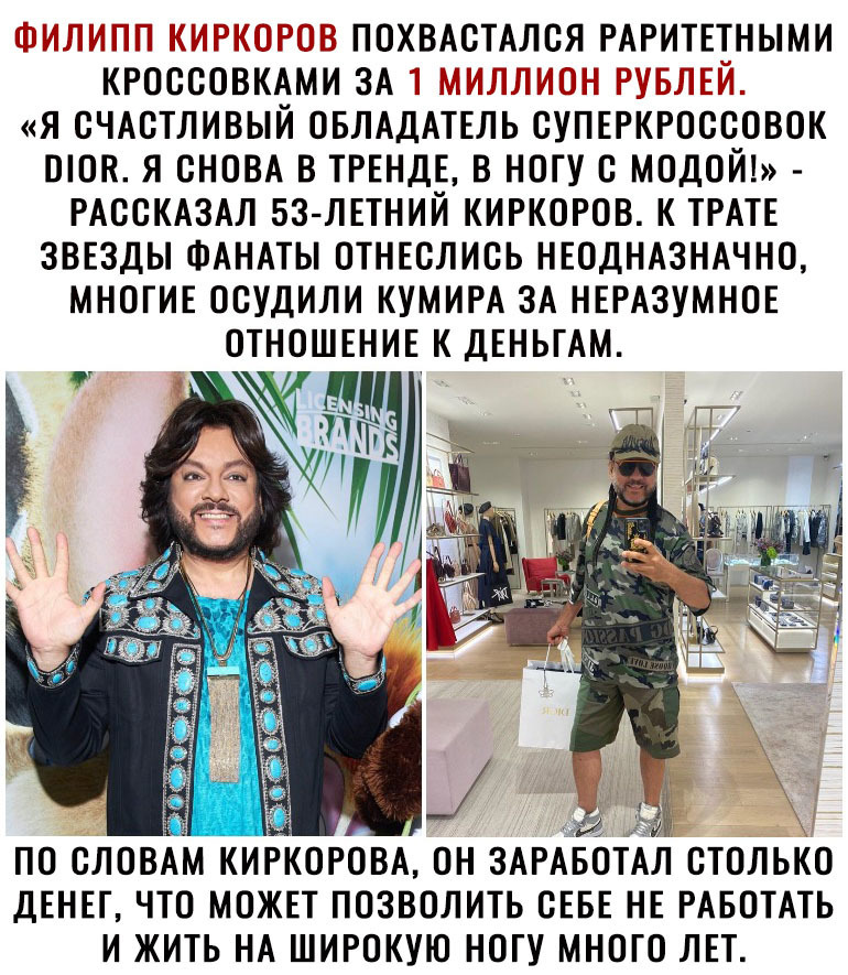 ПОХВАСТАЛСЯ РАРИТЕТНЫМИ КРОССОВКАМИ ЗА Я СЧАСТЛИВЫЙ ОБЛАДАТЕЛЬ СУПЕРКРОССОВОК ШОК Я СНОВА В ТРЕНДЕ В НОГУ С МОДОЙ РАССКАЗАЛ 53 ЛЕТНИЙ КИРКОРОВ К ТРАТЕ ЗВЕЗДЫ ФАНАТЫ ОТНЕСЛИСЬ НЕОДНАЗНАЧНО МНОГИЕ ОСУДИЛИ КУМИРА ЗА НЕРАЗУМНОЕ ОТНОШЕНИЕ К ДЕНЬГАМ ПО СЛОВАМ КИРКОРОВА ОН ЗАРАБОТАЛ СТОЛЬКО ДЕНЕГ ЧТО МОЖЕТ ПОЗВОЛИТЬ СЕБЕ НЕ РАБОТАТЬ И ЖИТЬ НА ШИРОКУЮ НОГУ МНОГО ЛЕТ