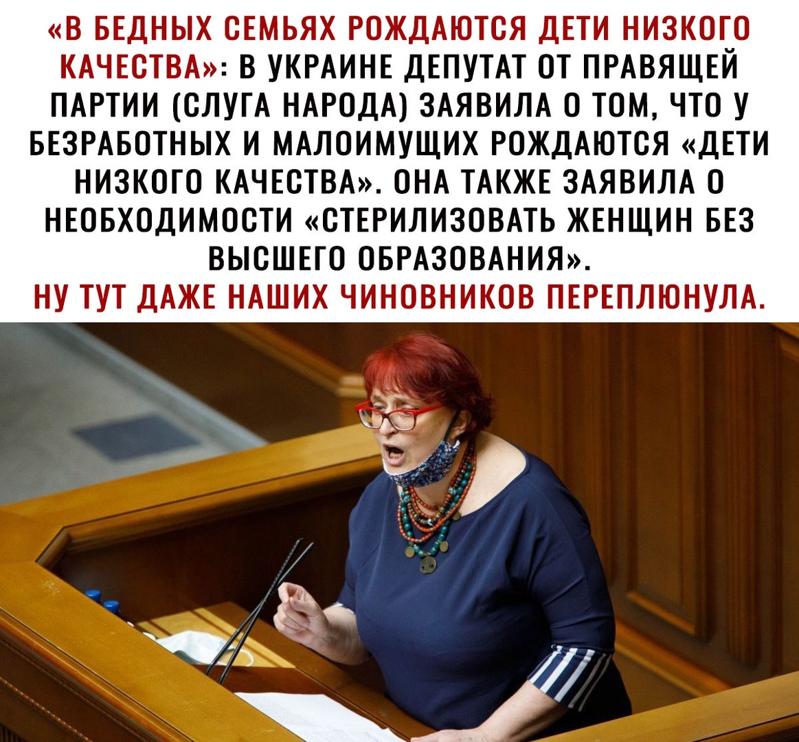 В БЕДНЫХ ОЕМЬЯХ РОЖДАЮТОЯ ДЕТИ НИЗКОГО КАЧЕСТВА В УКРАИНЕ ДЕПУТАТ ОТ ПРАВЯЩЕЙ ПАРТИИ ОЛУГА НАРОДА ЗАЯВИЛА О ТОМ ЧТО У БЕЗРАБОТНЫХ И МАЛОИМУЩИХ РОЖДАЮТОЯ ДЕТИ НИЗКОТО КАЧЕОТВА ОНА ТАКЖЕ ЗАЯВИЛА О НЕОБХОДИМООТИ ОТЕРИЛИЗОВАТЬ ЖЕНЩИН БЕЗ ВЫСШЕГО ОБРАЗОВАНИЯ НУ ТУТ ДАЖЕ НАШИХ ЧИНОВНИКОВ ПЕРЕПЛЮНУЛА