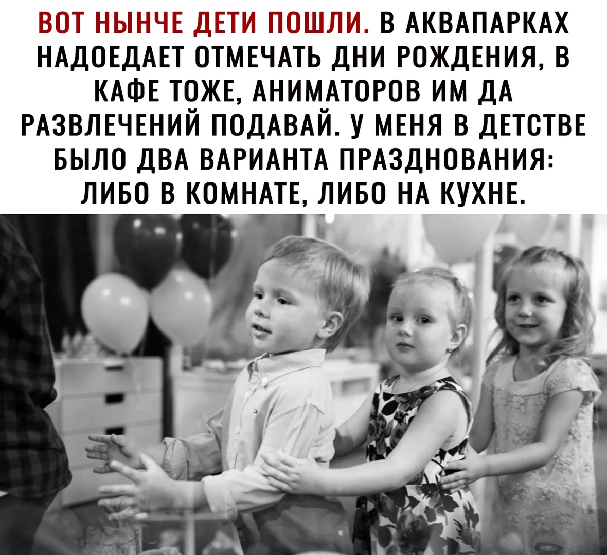 ВШ НЫНЧ Е Д ТЮШЛИ В АКВАПАРКАХ НАДОЕДАЕТ ОТМЕЧАТЬ ДНИ РОЖДЕНИЯ В КАФЕ ТОЖЕ АНИМАТОРОВ ИМ ДА РАЗВЛЕЧЕНИЙ ПОДАВАЙ У МЕНЯ В ДЕТСТВЕ БЫЛО ДВА ВАРИАНТА ПРАЗДНОВАНИЯ ЛИБО В КОМНАТЕ ЛИБО НА КУХНЕ