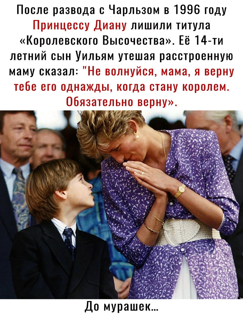 После развода с Чарльзом в 1996 году лишили титула Королевского Высочества Её 14 т и летний оын Уильям утешая раоотроенную маму оказал _ До мурашек