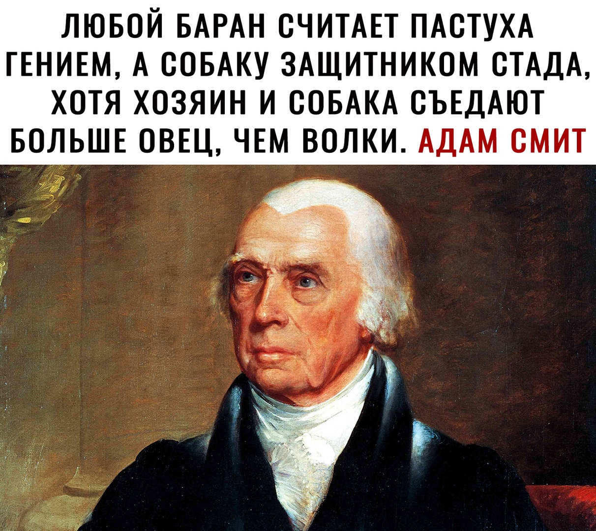 лювой БАРАН считш ПАСТУХА ГЕНИЕМ А СОБАКУ ЗАЩИТНИКОМ СТАДА ХОТЯ ХОЗЯИН И СОБАКА СЪЕДАЮТ БОЛЬШЕ ОВЕЦ ЧЕМ ВОЛКИ АДАМ СМИТ