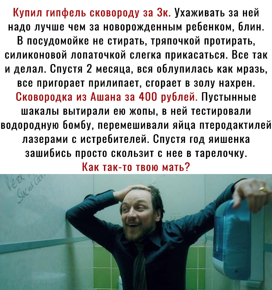 Купил гипфепь сковороду за Зк Ухаживать за ней надо лучше чем за новорожденным ребенком блин В посудомойке не стирать тряпочкой протирать силиконовой лопаточкой слегка прикасаться Все так и делал Спустя 2 месяца вся облупилась как мразь все пригорает прилипает сгорает в золу нахрен Сковородка из Ашана за 400 рублей Пустынные шакалы вытирали ею жопы в ней тестировали водородную бомбу перемешивали я
