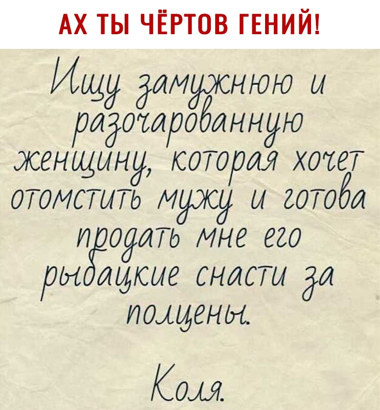 АХ ТЫ ЧЁРТОВ ГЕНИЙ Ищу дтмрснюю и радомробянную женщину которая хотет отомстить мужу и штаба и сдать мне его ры щкые снасти Ош темени КОМ