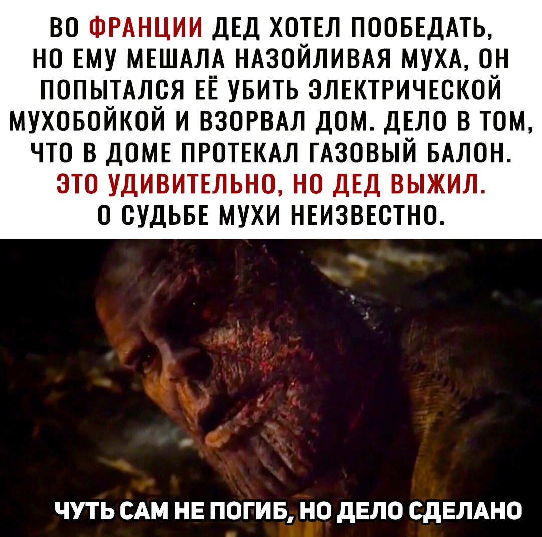 ВО ФРАНЦИИ ДЕД ХОТЕЛ ПООБЕДАТЬ НО ЕМУ МЕШАЛА НАЗОИЛИВАЯ МУХА О_Н ПОПЫТАЛОЯ ЕЁ УБИТЬ ЭЛЕКТРИЧЕСКОИ МУХОБОЙКОЙ И ВЗОРВАЛ ДОМ ДЕЛО В ТОМ ЧТО В ДОМЕ ПРОТЕКАЛ ГАЗОВЫЙ БАЛОН ЭТО УДИВИТЕЛЬНО НО ДЕД ВЫЖИЛ О ОУДЬБЕ МУХИ НЕИЗВЕСТНО ЧУТЬ САМ НЕ ПОГИБ НО дЕЛО СДЕЛАНО