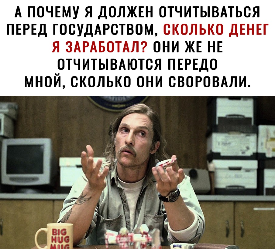 А ПОЧЕМУ Я ДОЛЖЕН ОТЧИТЫВАТЬОЯ ПЕРЕД ГООУДАРОТВОМ СКОЛЬКО ДЕНЕГ Я ЗАРАБОТАЛ ОНИ ЖЕ НЕ ОТЧИТЫВАЮТОЯ ПЕРЕДО МНОЙ СКОЛЬКО ОНИ ОВОРОВАЛИ