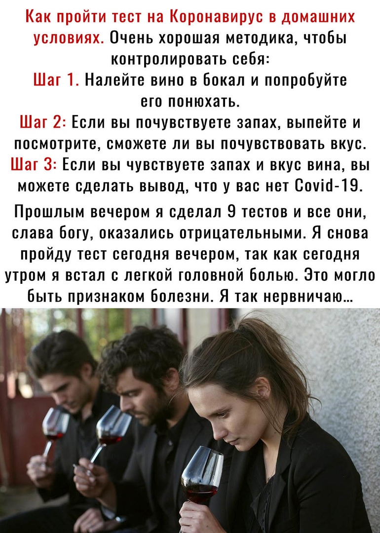 Очень хорошая методика чтобы контролировать себя Налейте вино в бокал и попробуйте его понюхать Если вы почувствуете запах выпейте и посмотрите сможете ли вы почувствовать вкус Если вы чувствуете запах и вкус вина вы можете сделать вывод что у вас нет Саут19 Прошлым вечером я сделал 9 тестов и все они слава Богу оказались отрицательными Я снова пройду тест сегодня вечером так как сегодня утром я в