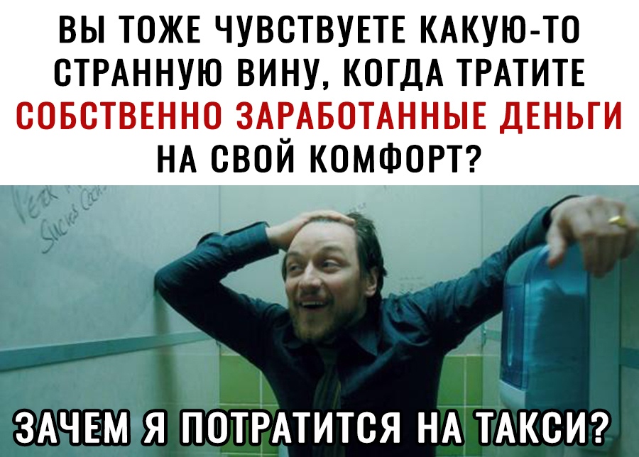 вы ТОЖЕ чувствупЕ КАКУЮ ТО СТРАННУЮ вину КОГДА ТРАТИТЕ совстввнно ЗАРАБОТАННЫЕ ДЕНЬГИ НА свой КОМФОРТ я по РАтится НА ТАКСИ