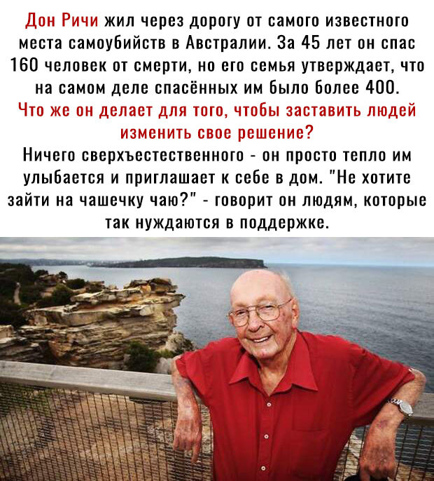 _ жил через дорогу от самого известного места самоубийств в Австралии За 45 лет он спас 160 человек от смерти но его семья утверждает что на самом деле спасёиных им Было Более 400 Ничего сверхъестественного он просто тепло им улыбается и приглашает к себе в дом Не хотите зайти на чашечку чаю говорит он людям которые так нуждаются в поддержке
