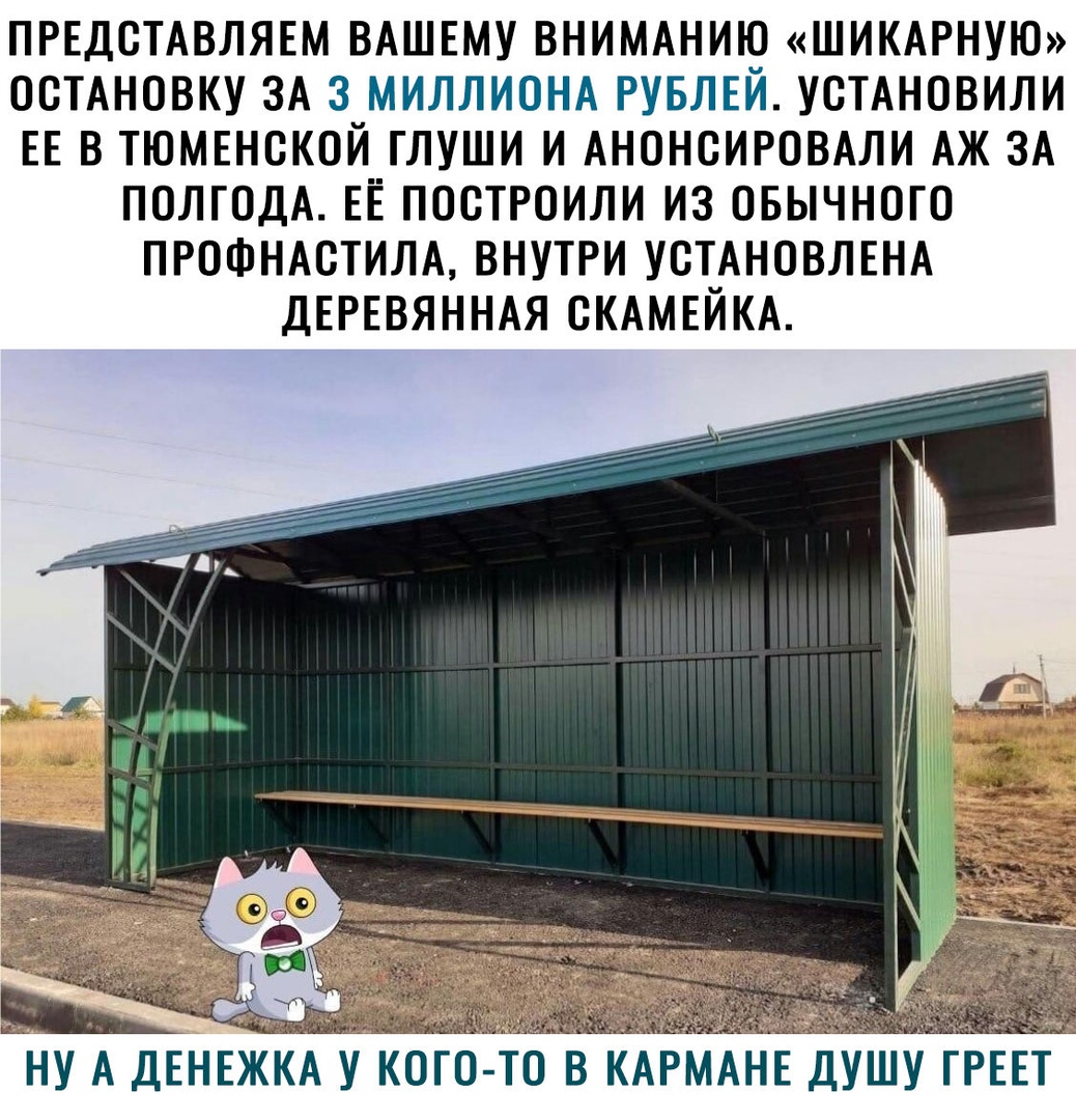 ПРЕДСТАВЛЯЕМ ВАШЕМУ ВНИМАНИЮ ШИКАРНУЮ ОСТАНОВКУ ЗА 3 МИЛЛИОНА РУБЛЕЙ УСТАНОВИЛИ ЕЕ В ТЮМЕНСКОЙ ГЛУШИ И АНОНСИРОВАЛИ АЖ ЗА ПОЛГОДА ЕЁ ПОСТРОИЛИ ИЗ ОБЫЧНОГО ПРОФНАСТИЛА ВНУТРИ УСТАНОВЛЕНА ДЕРЕВЯННАЯ СКАМЕЙКА ну А ДЕНЕЖКА когоЁ оЪ кдрмАнАЁШшу ГРЕЕ