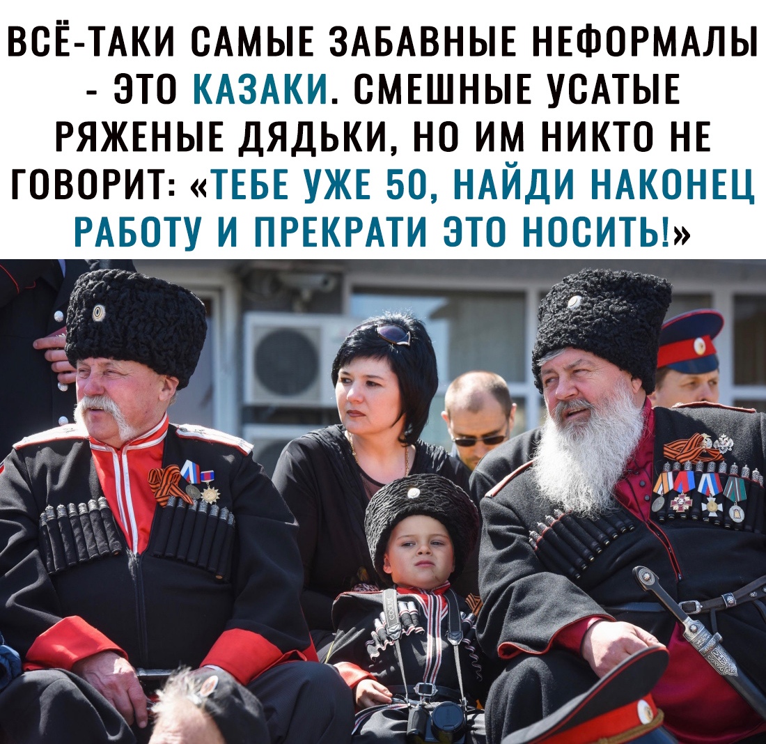 ВСЕ ТАКИ САМЫЕ ЗАБАВНЫЕ НЕФОРМАЛЫ ЭТО КАЗАКИ СМЕШНЫЕ УОАТЫЕ РЯЖЕНЫЕ ДЯДЬКИ НО ИМ НИКТО НЕ ГОВОРИТ ТЕБЕ УЖЕ БО НАЙДИ НАКОНЕЦ РАБОТУ И ПРЕКРАТИ ЭТО НОСИТЬ