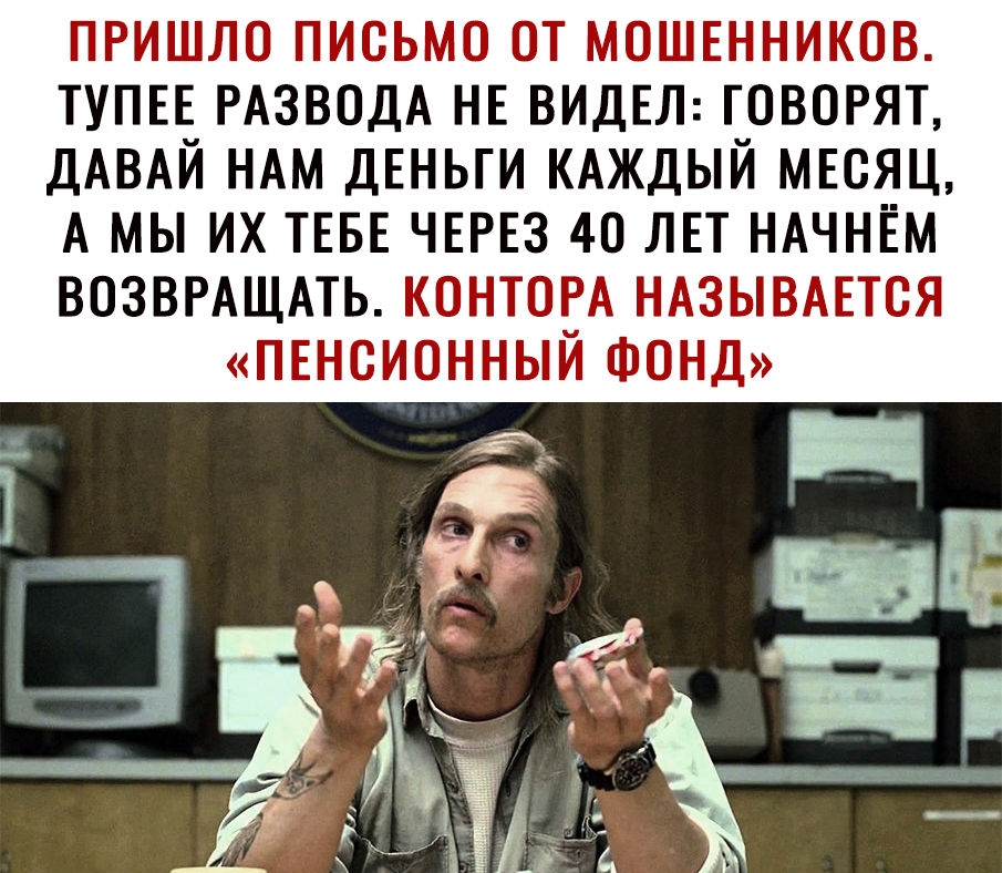 пришло письмо от МОШЕННИКОВ ТУПЕЕ РАЗВОДА НЕ ВИДЕЛ говорят ДАВАЙ НАМ дЕньги КАЖДЫЙ МЕсяц А мы их ТЕБЕ ЧЕРЕЗ 40 ЛЕТ ндчнЕм ВОЗВРАЩАТЬ КОНТОРА НАЗЫВАЕТСЯ ПЕНСИОННЫЙ ФОНД