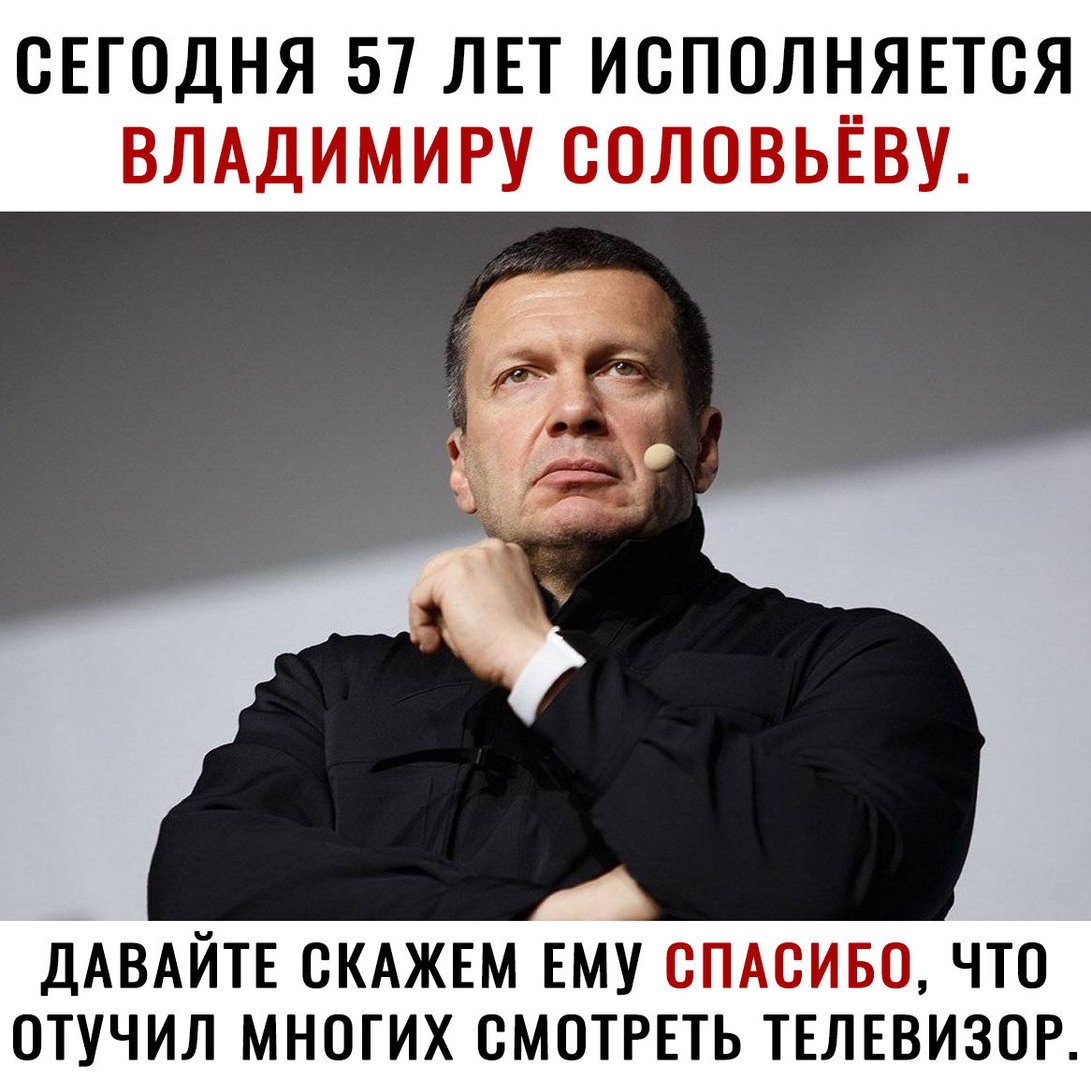 СЕГОДНЯ 57 ЛЕТ ИСПОЛЧЯЕТОЯ ВЛАДИМИРУ СОЛОВЬЕВУ ДАВАЙТЕ СКАЖЕМ ЕМУ СПАСИБО ЧТО ОТУЧИЛ МНОГИХ СМОТРЕТЬ ТЕЛЕВИЗОР