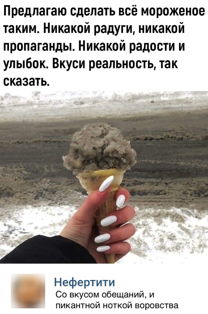 Предлагаю сделать всё мороженое таким Никакой радуги никакой пропаганды Никакой радости и улыбок Вкуси реальность так сказать Нефертити Со вкусом обещаний и пикантной ноткой воровства