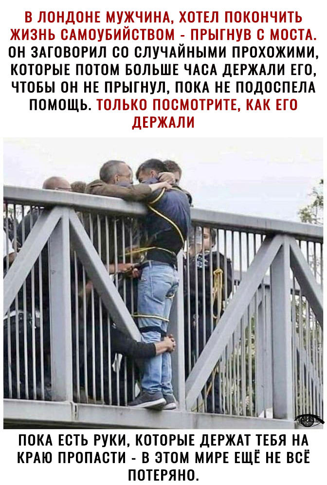 ОН ЗАГОВОРИЛ ОО СЛУЧАЙНЫМИ ПРОХОЖИМИ КОТОРЫЕ ПОТОМ БОЛЬШЕ ЧАОА ДЕРЖАЛИ ЕГО ЧТОБЫ ОН НЕ ПРЫГНУЛ ПОКА НЕ ПОДООПЕЛА ПОМОЩЬ _ _ ПОКА ЕОТЬ РУКИ КОТОРЫЕДЕРЖАТ _ТЕБЯ НА_ КРАЮ ПРОПАОТИ В ЭТОМ МИРЕ ЕЩЕ НЕ ВСЕ ПОТЕРЯНО