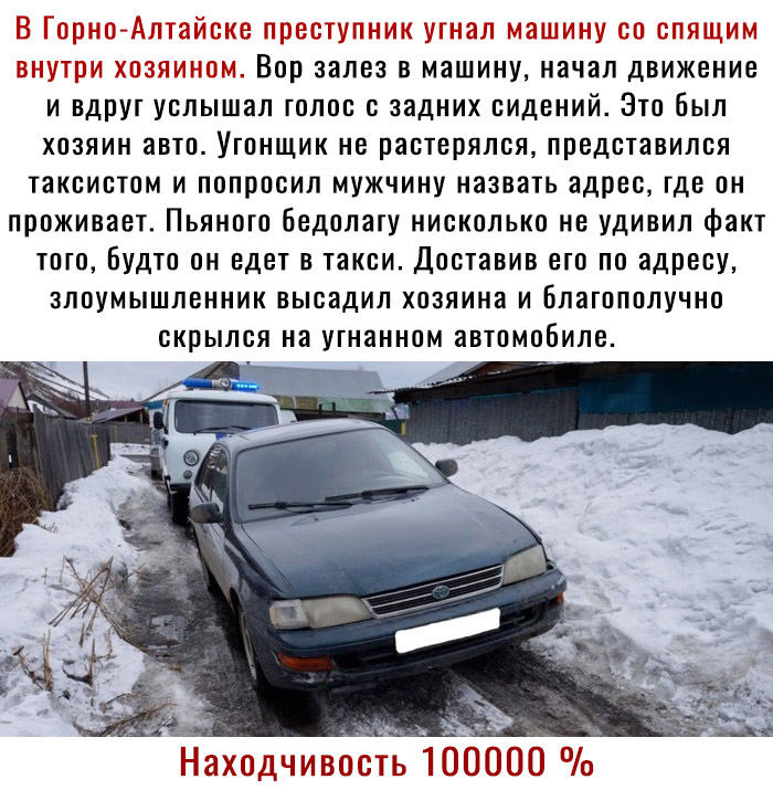 В ГорноАлтайске преступник угнал машину со спящим внутри хозяином Вор залез в машину начал движение и вдруг услышал голос с задних сидений Это был хозяин авто Угонщик не растерялся представился таксистом и попросил мужчину назвать адрес где он проживает Пьяного бедолагу нисколько не удивил факт того Будто он едет в такси Доставив ето по адресу злоумышленник высадил хозяина и Благополучно скрылся н