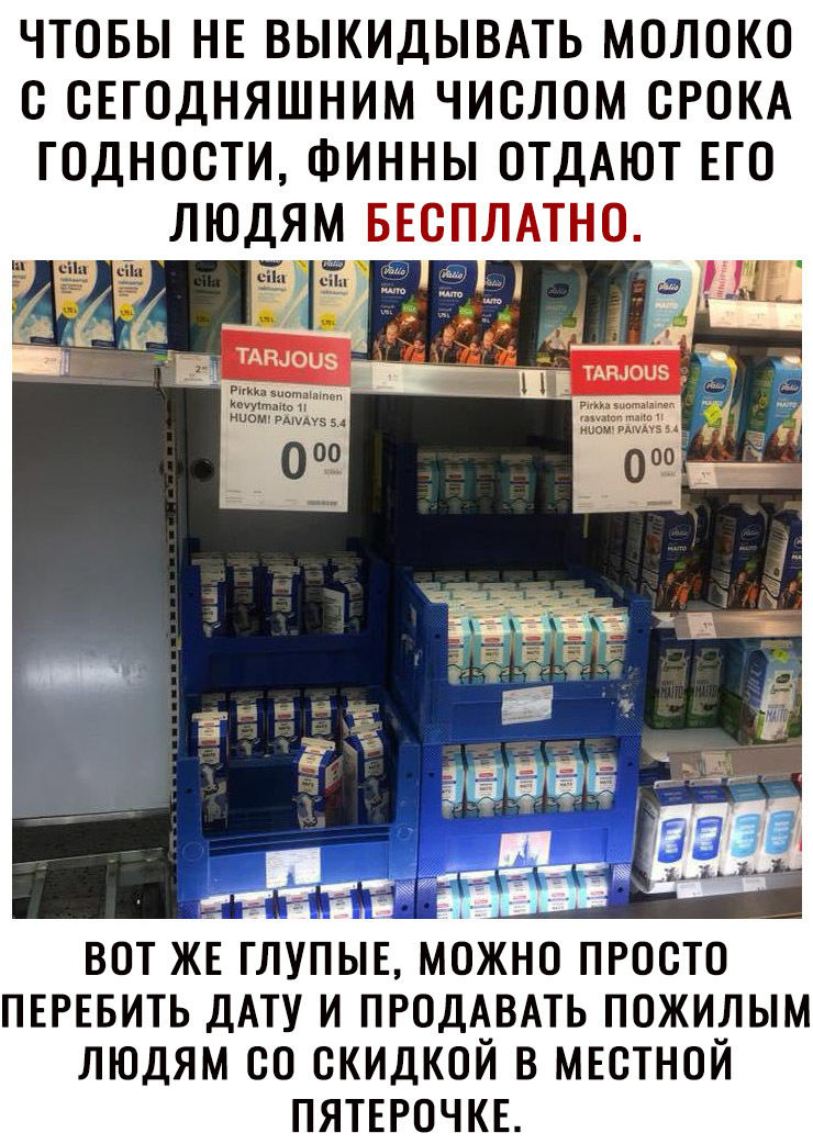 ЧТОБЫ НЕ ВЫКИДЫВАТЬ МОЛОКО С СЕГОДНЯШНИМ ЧИСЛОМ СРОКА ГОДНОСТИ ФИННЫ ОТДАЮТ ЕГО ЛЮДЯМ БЕСПЛАТНО сш _ ТАшоиз Р ВОТ ЖЕ ТЛУПЫЕ МОЖНО ПРОСТО ПЕРЕБИТЬ ДАТУ И ПРОДАВАТЬ ПОЖИЛЫМ ЛЮДЯМ СО СКИДКОЙ В МЕСТНОЙ ПЯТЕРОЧКЕ