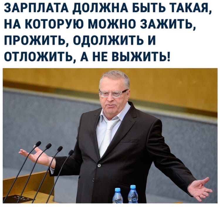 ЗАРПЛАТА дОЛЖНА БЫТЬ ТАКАЯ НА КОТОРУЮ МОЖНО ЗАЖИТЬ ПРОЖИТЬ ОДОЛЖИТЬ И ОТЛОЖИТЬ А НЕ ВЫЖИТЬ