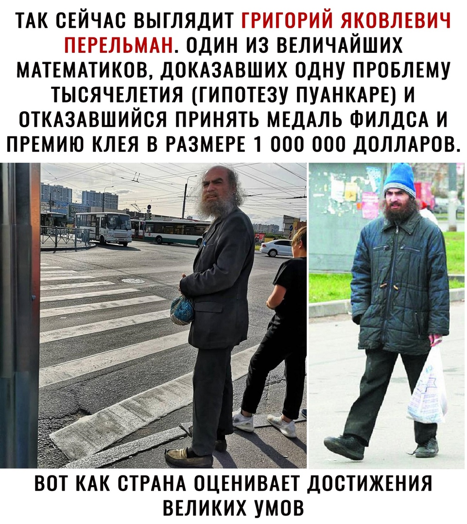ТАК СЕЙЧАС ВЫГЛЯДИТ __ГГЛГГТГ Г ОДИН ИЗ ВЕЛИЧАЙШИХ МАТЕМАТИКОВ ДОКАЗАВШИХ ОДНУ ПРОБЛЕМУ ТЫСЯЧЕЛЕТИЯ ГИПОТЕЗУ ПУАНКАРЕ И ОТКАЗАВШИЙСЯ ПРИНЯТЬ МЕДАЛЬ ФИЛДСА И ПРЕМИЮ КЛЕЯ В РАЗМЕРЕ 1 000 000 ДОЛЛАРОВ вТк кСТАНРА оцвн ЕТдостижвния ввликих умов