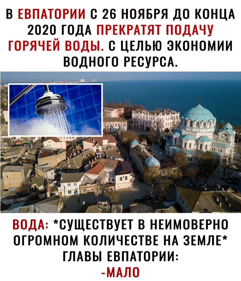 В ЕВПАТОРИИ О 26 НОЯБРЯ ДО КОНЦА 2020 ГОДА ПРЕКРАТЯТ ПОДАЧУ ГОРЯЧЕЙ ВОДЫ О ЦЕЛЬЮ ЭКОНОМИИ ВОДНОГО РЕСУРСА ВОДА ОУЩЕОТВУЕТ В НЕИМОВЕРНО ОГРОМНОМ КОЛИЧЕСТВЕ НА 3ЕМЛЕ ГЛАВЫ ЕВПАТОРИИ МАЛО