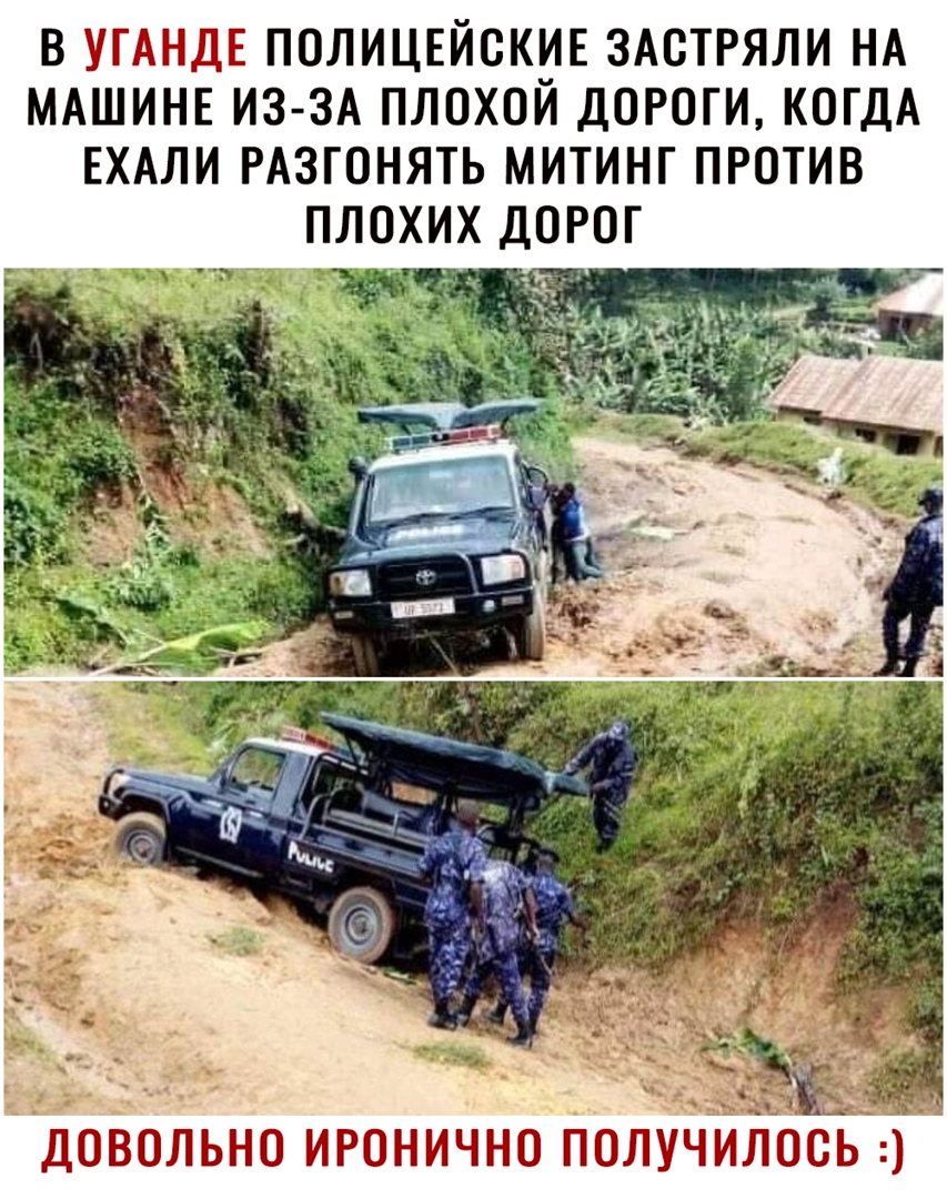 В УГАНДЕ ПОЛИЦЕЙОКИЕ ЗАОТРЯЛИ НА МАШИНЕ ИЗ ЗА ПЛОХОЙ ДОРОГИ КОГДА ЕХАЛИ РАЗГОНЯТЬ МИТИНГ ПРОТИВ ПЛОХИХ ДОРОГ зале _ _ _Ъ ДОВОЛЬНО ИРОНИЧНО ПОЛУЧИЛОО