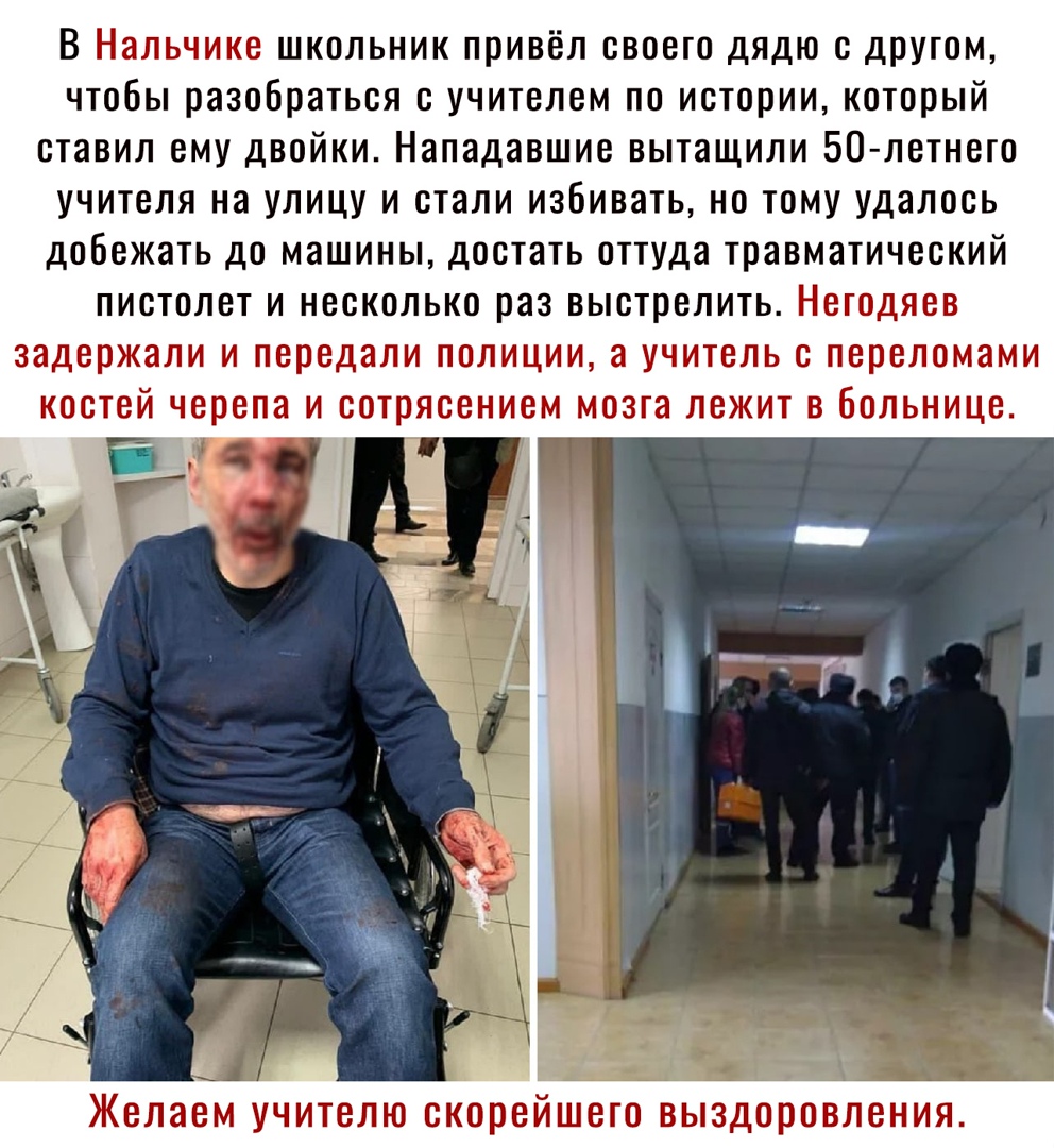 В Нальчике школьник привёл своего дядю с другом чтобы разобраться с учителем по истории который ставил ему двойки Нападавшие вытащили 50 летнего учителя на улицу и стали избивать но тому удалось добежать до машины достать оттуда травматический пистолет и несколько раз выстрелить Негодяев задержали и передали полиции а учитель с переломами костей черепа и Желаем учителю скорейшего выздоровления