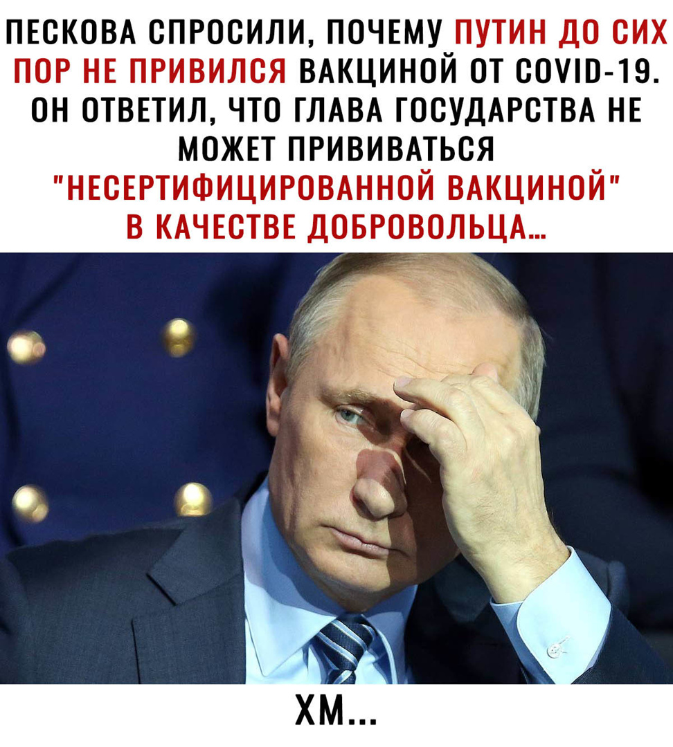 ПЕСКОВА СПРОСИЛИ ПОЧЕМУ ПУТИН ДО СИХ ПОР НЕ ПРИВИЛСЯ ВАКЦИНОЙ ОТ СОПО 19 ОН ОТВЕТИЛ ЧТО ГЛАВА ГОСУДАРСТВА НЕ МОЖЕТ ПРИВИВАТЬСЯ НЕСЕРТИФИЦИРОВАННОЙ ВАКЦИНОЙ В КАЧЕСТВЕ ДОБРОВОЛЬЦА