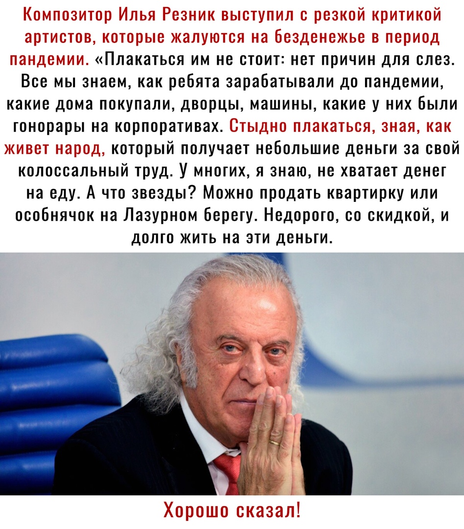 Композитор Илья Резник выступил с резкой критикой артистов которые жалуются на безденежьс в период пандемии Плакаться им не стоит нет причин для слез Все мы знаем как ребята зарабатывали до пандемии какие дома покупали дворцы машины какие у них были гонорары на корпоративах Стыдно плакаться зная как живет народ который получает небольшие деньги за свой колоссальный труд У многих я знаю не хватает 