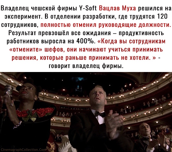 Владелец чешской фирмы У ЗоП Вацлав Муха решился на эксперимент В отделении разработки где трудятся 120 сотрудников полностью отменил руководящие должности Результат превзошел все ожидания продуктивность работников выросла на 400 Когда вы сотрудникам отмените шефов они начинают учиться принимать решения которые раньше принимать не хотели говорит владелец фирмы