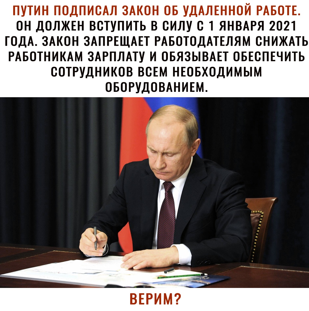ПУТИН ПОДПИОАЛ ЗАКОН ОБ УДАЛЕННОЙ РАБОТЕ ОН ДОЛЖЕН ВСТУПИТЬ В СИЛУ О 1 ЯНВАРЯ 2021 ГОДА ЗАКОН ЗАПРЕЩАЕТ РАБОТОДАТЕЛЯМ ОНИЖАТЬ РАБОТНИКАМ ЗАРПЛАТУ И ОБЯЗЫВАЕТ ОБЕОПЕЧИТЬ СОТРУДНИКОВ ВОЕМ НЕОБХОДИМЫМ ОБОРУДОВАНИЕМ ВЕРИМ