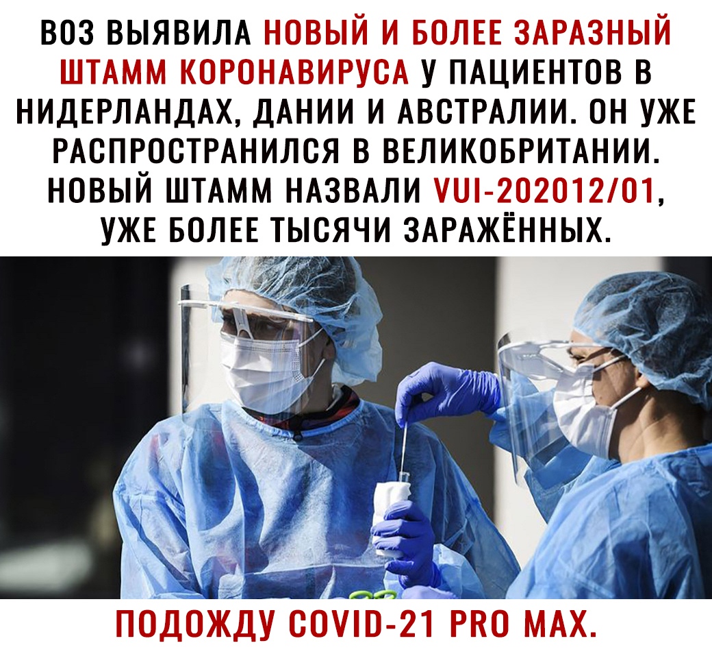 ВОЗ ВЫЯВИЛА НОВЫЙ И БОЛЕЕ ЗАРАЗНЫЙ ШТАММ КОРОНАВИРУСА У ПАЦИЕНТОВ В НИДЕРЛАНДАХ ДАНИИ И АВОТРАЛИИ ОН УЖЕ РАОПРОСТРАНИЛСЯ В ВЕЛИКОБРИТАНИИ НОВЫЙ ШТАММ НАЗВАЛИ Ш 2О2О12О1 УЖЕ БОЛЕЕ ТЫСЯЧИ ЗАРАЖЕННЫХ ПОДОЖДУ ООПО 21 РКО МАХ