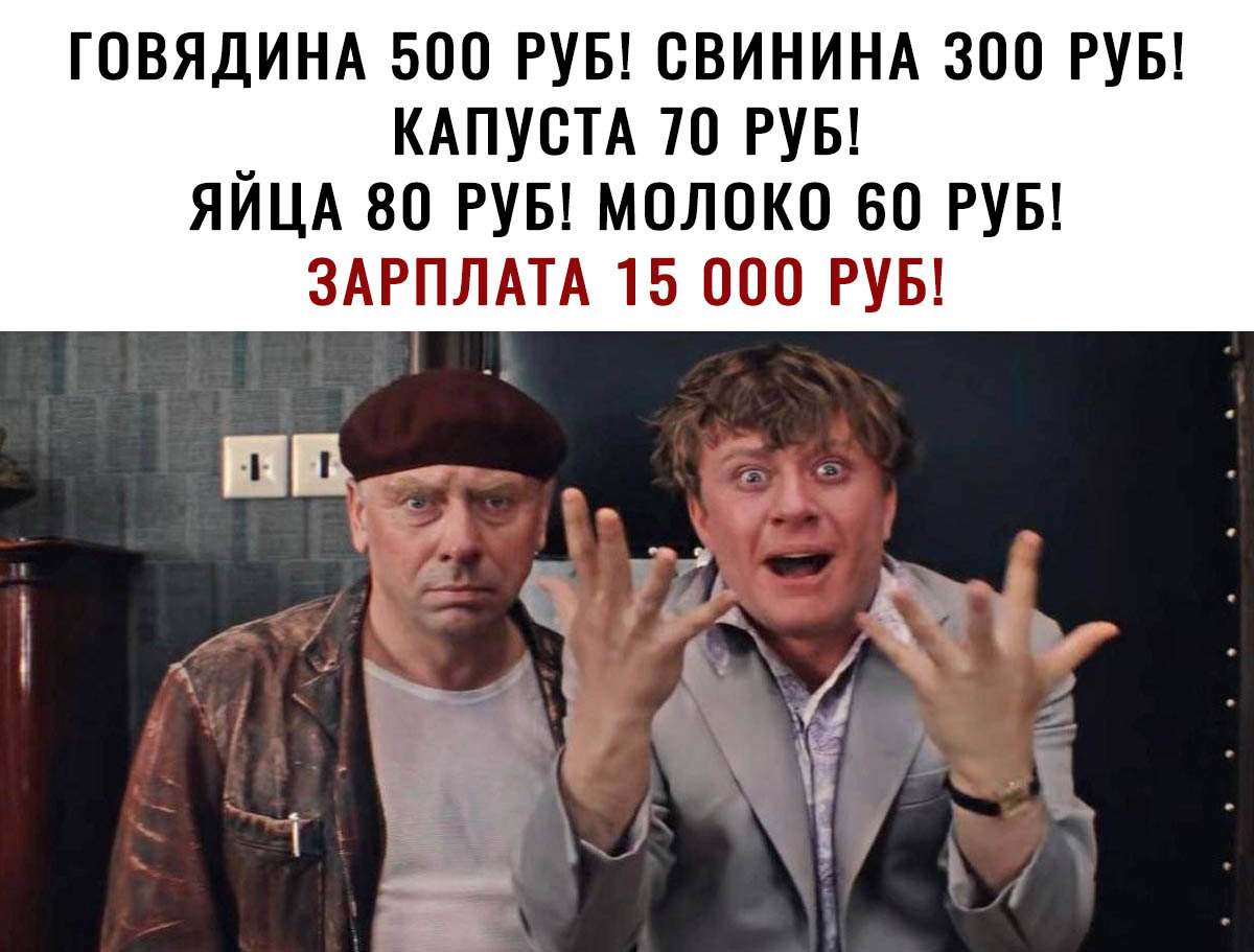 ГОВЯДИНА 500 РУБ СВИНИНА 300 РУБ КАПУСТА 70 РУБ ЯЙЦА 80 РУБ молоко 60 РУБ ЗАРПЛАТА 15 000 РУБ
