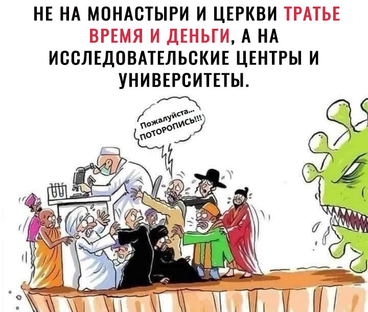 НЕ НА МОНАСТЫРИ И ЦЕРКВИ ТРАТЬЕ ВРЕМЯ И ДЕНЬГИ А НА ИССЛЕДОВАТЕЛЬСКИЕ ЦЕНТРЫ И УНИВЕРСИТЕТЫ