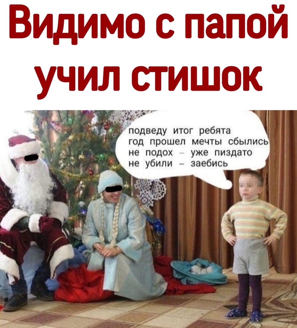 Видимо с папой учил стишок год прошел мечты сбылись не подох уже пиздато не убили заебись