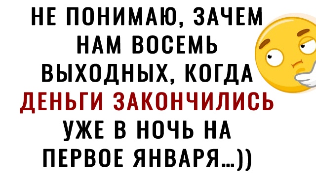 выходных когдА дЕньги 3Акончились УЖЕ в ночь НА ПЕРВОЕ ЯНВАРЯ НЕ понимю ЗАЧЕМ НАМ восЕмь