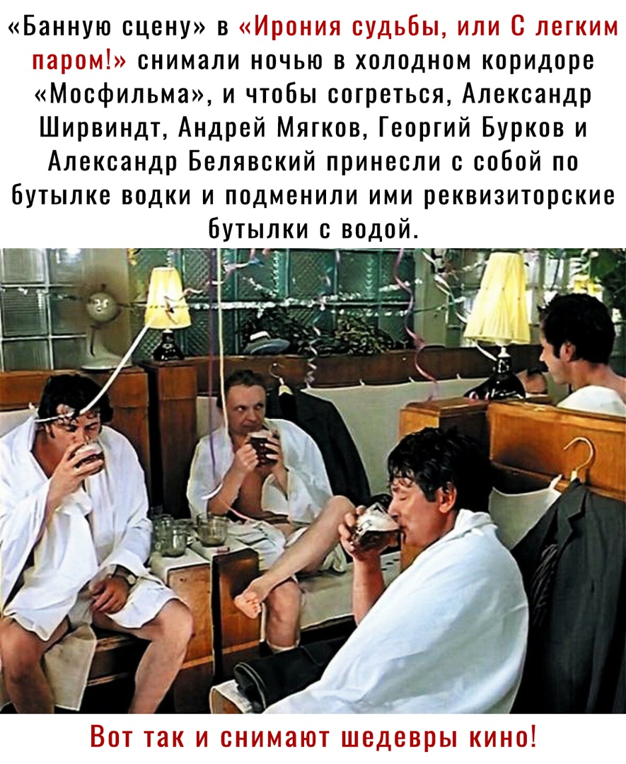 Банную сцену в о _ Ъ снимали ночью в холодном коридоре Мосфильма и чтобы согреться Александр Ширвиндт Андрей Мягков Георгий Бурков и Александр Белявский принесли с собой по Бутылке водки и подменили ими реквизиторские бутылки с водой