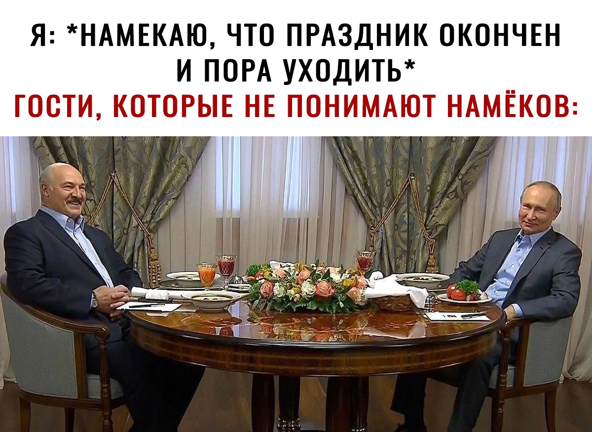 Я НАМЕКАЮ ЧТО ПРАЗДНИК ОКОНЧЕН И ПОРА УХОДИТЬ ГОСТИ КОТОРЫЕ НЕ ПОНИМАЮТ НАМЁКОВ