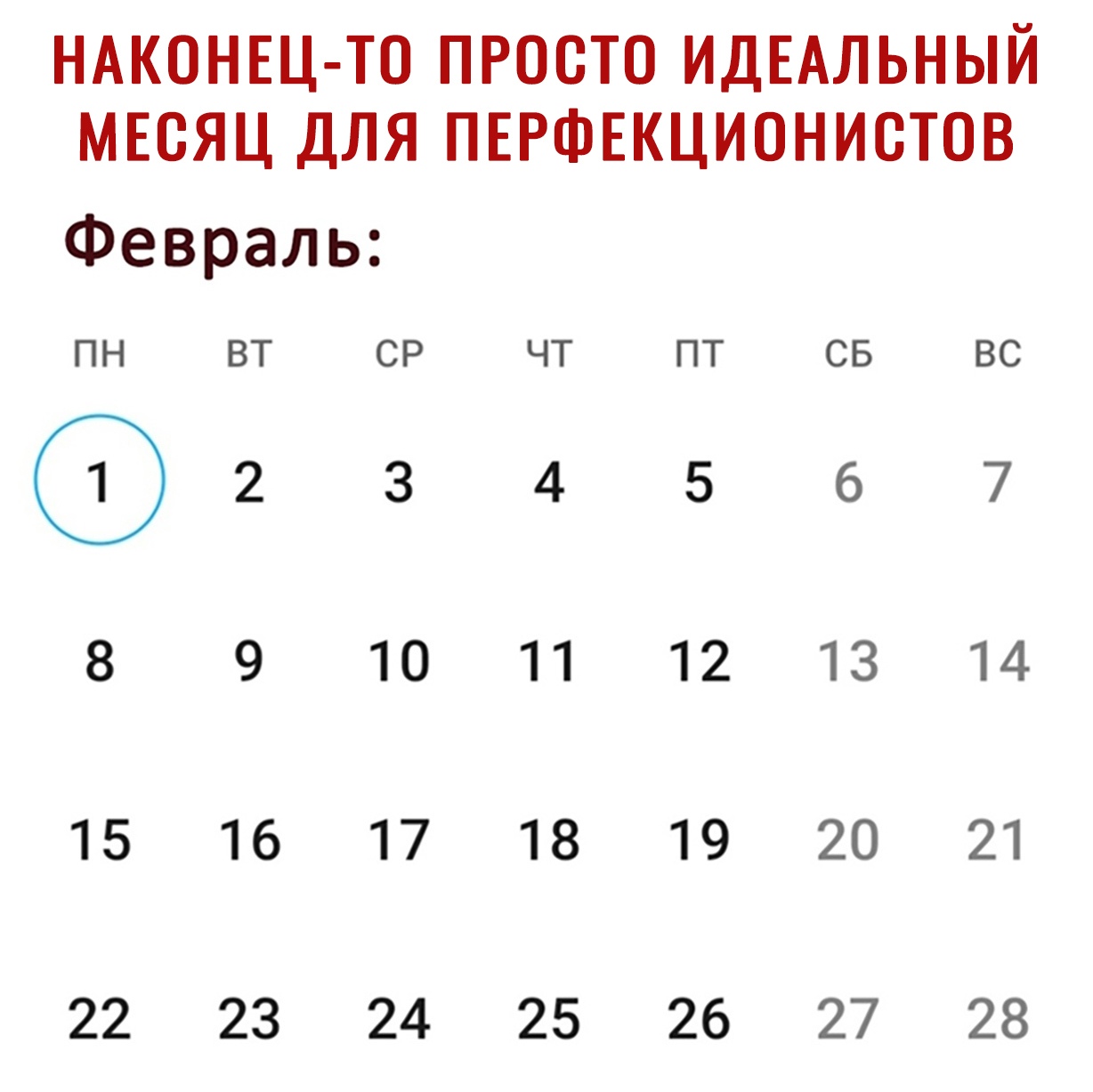 НАКОНЕЦ ТО ПРОСТО ИДЕАЛЬНЫЙ МЕСЯЦ ДЛЯ ПЕРФЕКЦИОНИСТОВ Февраль ПН ВТ СР ЧТ ПТ СБ ВС 8 9 10 11 12 13 14 15 16 17 18 19 20 21 22 23 24 25 26 27 28