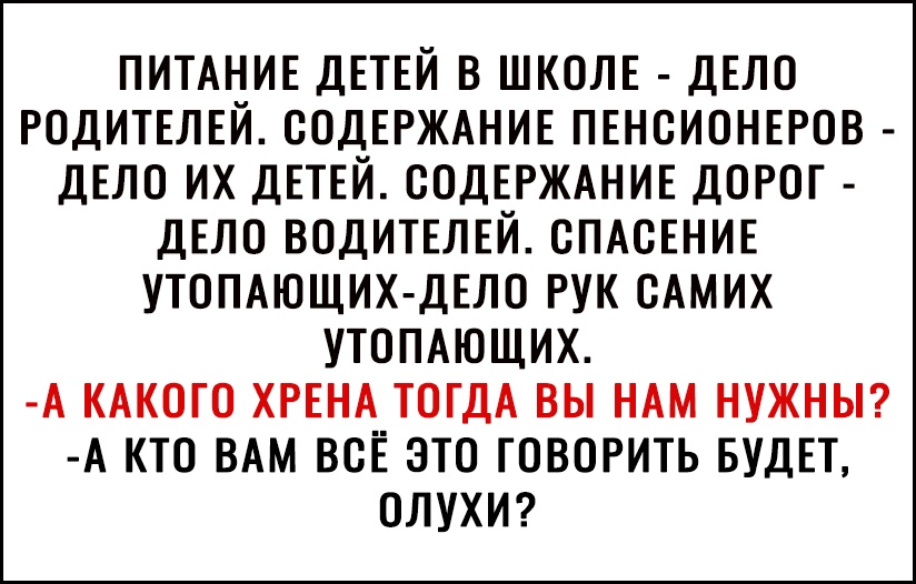 ПИТАНИЕ ДЕТЕЙ В ШКОЛЕ ДЕЛО РОДИТЕЛЕЙ СОДЕРЖАНИЕ ПЕНСИОНЕРОВ ДЕЛО ИХ ДЕТЕЙ СОДЕРЖАНИЕ ДОРОГ ДЕЛО ВОДИТЕЛЕЙ ОПАОЕНИЕ УТОПАЮЩИХ ДЕЛО РУК ОАМИХ УТОПАЮЩИХ А КАКОГО ХРЕНА ТОГДА ВЫ НАМ НУЖНЫ А КТО ВАМ ВОЁ ЭТО ГОВОРИТЬ БУДЕТ ОЛУХИ