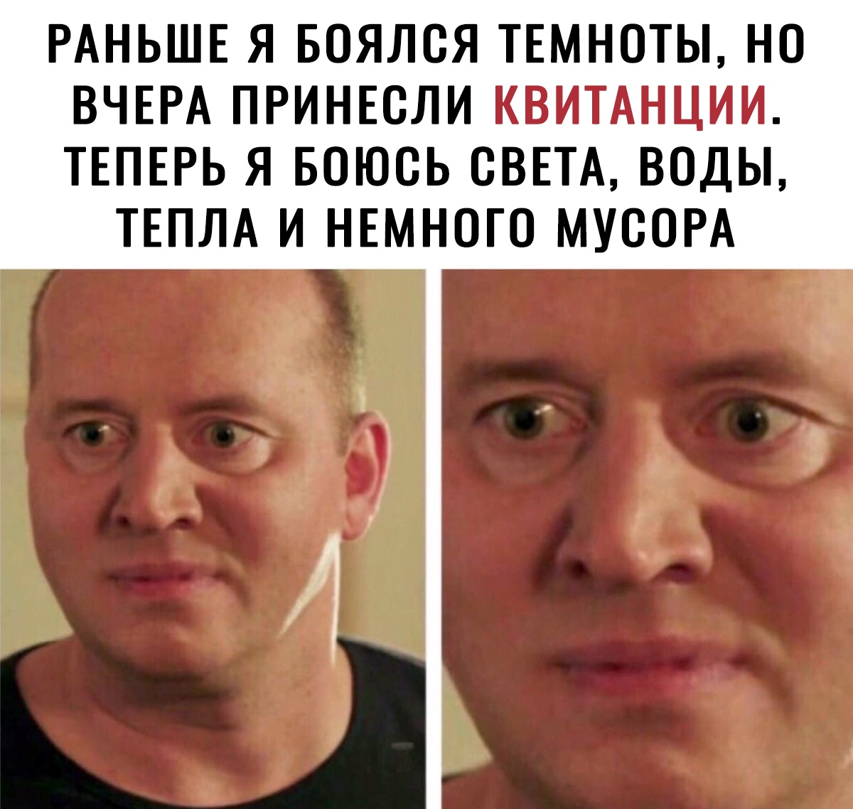 РАНЬШЕ Я БОЯЛОЯ ТЕМНОТЫ НО ВЧЕРА ПРИНЕОЛИ КВИТАНЦИИ ТЕПЕРЬ Я БОЮОЬ СВЕТА ВОДЫ ТЕПЛА И НЕМНОГО МУСОРА