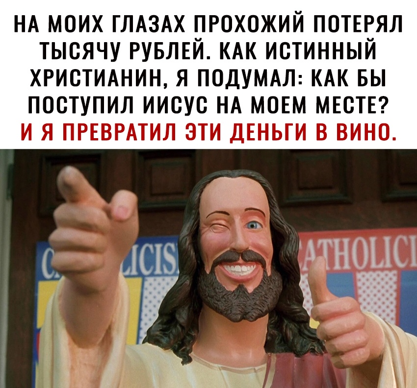 НА моих ГЛАЗАХ прохожий пстыял тысячу РУБЛЕЙ КАК истинный ХРИСТИАНИН я подумм КАК вы поступил иисус НА МОЕМ мвств и я ПРЕВРАТИЛ эти ДЕНЬГИ в вино