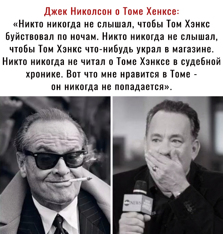 Никто никогда не слышал чтобы Том Хэнкс Буйствовал по ночам Никто никогда не слышал чтобы Том Хэнкс чтонибудь украл в магазине Никто никогда не читал о Томе Хэнксе в судебной ХРОНИКЕ ВОТ ЧТО МНЕ нравится В Томе ОН НИКОГДЗ НЕ ПОПЗДЗВТСЯ