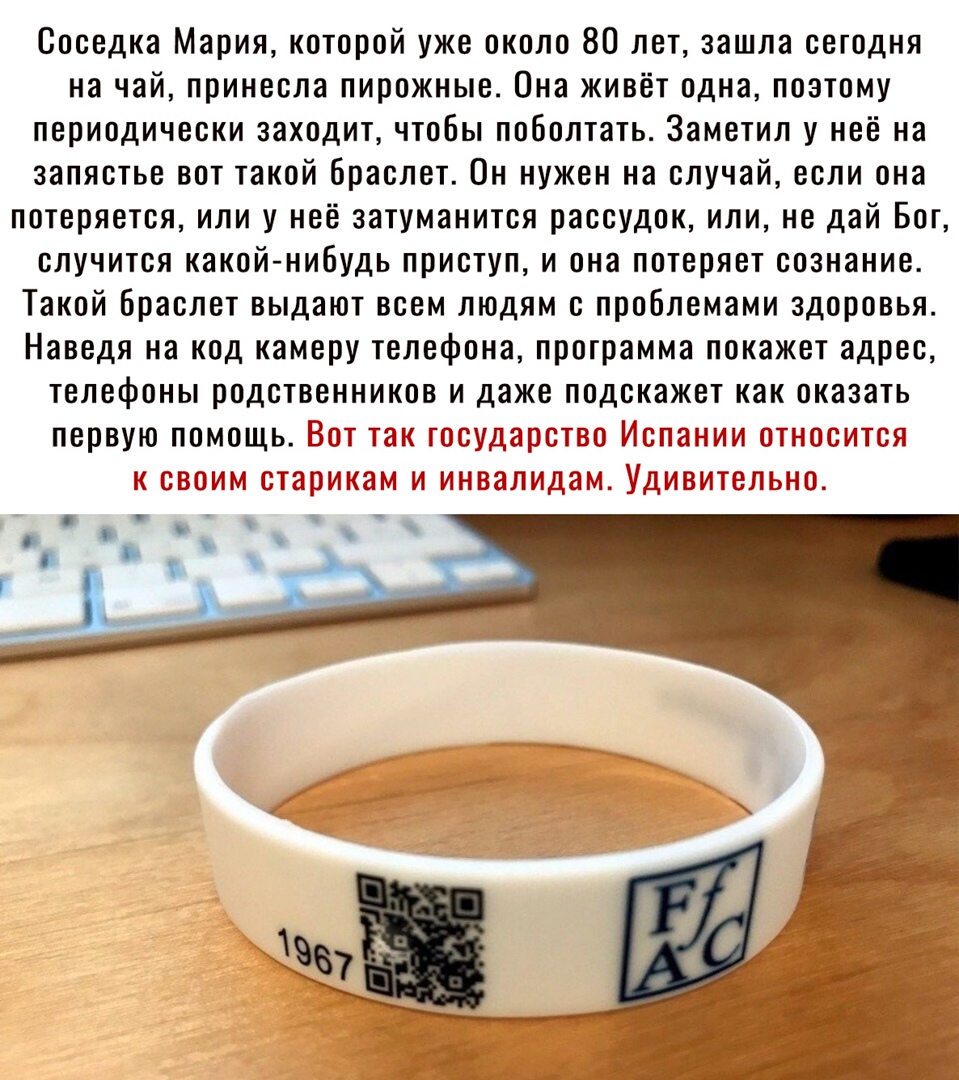 Соседка Мария которой уже около 80 лет зашла сегодня на чай принесла пирожные Она живёт одна поэтому периодически заходит чтобы поболтать Заметил у неё на запястье вот такой браслет Он нужен на случай если она потеряется или у неё затуманится рассудок или не дай Бог случится какой нибудь приступ и она потеряет сознание Такой браслет выдают всем людям с проблемами здоровья Наведя на код камеру теле