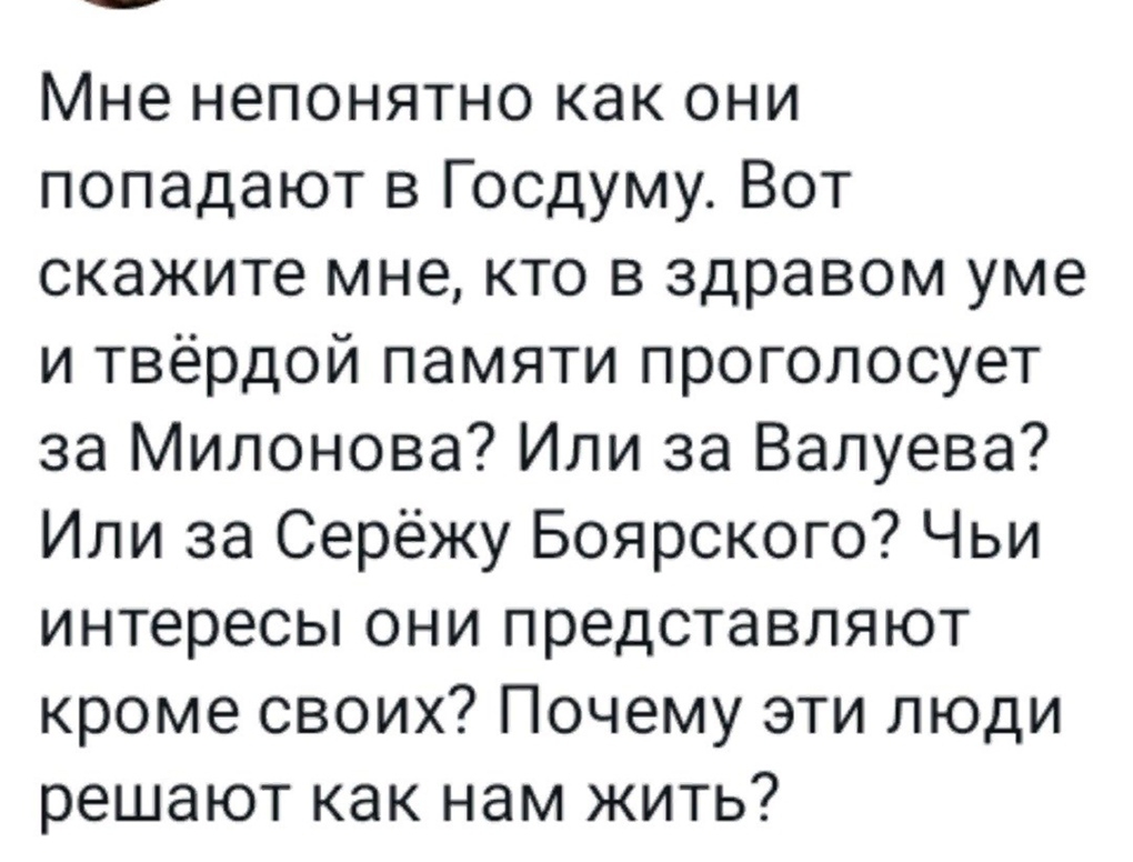 Мне непонятно как они попадают в Госдуму Вот скажите мне кто в здравом уме и твёрдой памяти проголосует за Милонова Или за Валуева Или за Серёжу Боярского Чьи интересы они представляют кроме своих Почему эти люди решают как нам жить