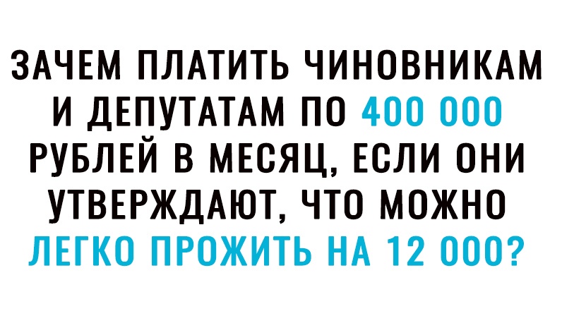 ЗАЧЕМ ПЛАТИТЬ ЧИНОВНИКАМ И ДЕПУТАТАМ ПО 400 ООО РУБЛЕЙ В МЕСЯЦ ЕСЛИ ОНИ УТВЕРЖДАЮТ ЧТО МОЖНО ЛЕГКО ПРОЖИТЬ НА 12 ООО