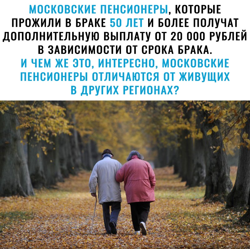 МОСКОВСКИЕ ПЕНСИОНЕРЫ КОТОРЫЕ ПРОЖИЛИ В БРАКЕ 50 ЛЕТ И БОЛЕЕ ПОЛУЧАТ ДОПОЛНИТЕЛЬНУЮ ВЫПЛАТУ ОТ 20 000 РУБЛЕЙ В ЗАВИСИМОСТИ ОТ СРОКА БРАКА И ЧЕМ ЖЕ ЭТО ИНТЕРЕСНО МОСКОВСКИЕ ПЕНСИОНЕРЫ ОТЛИЧАЮТСЯ ОТ ЖИВУЩИХ В ДРУГИХ РЕГИОНАХ