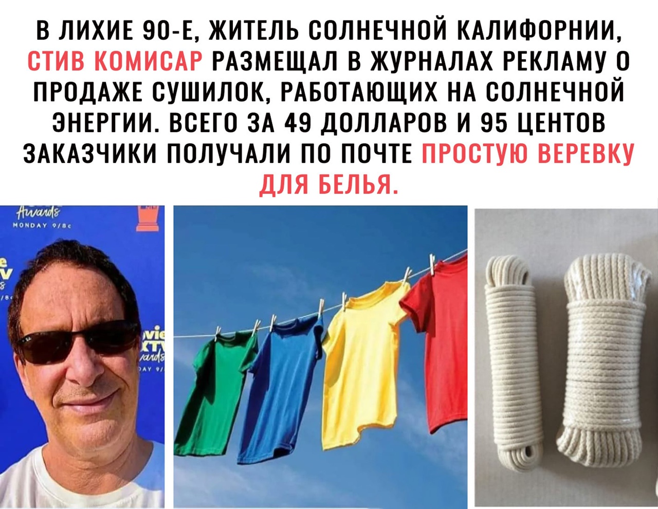 В ЛИХИЕ ЭО Е ЖИТЕЛЬ ООЛНЕЧНОЙ КАЛИФОРНИИ ОТИВ КОМИСАР РАЗМЕЩАЛ В ЖУРНАЛАХ РЕКЛАМУ О ПРОДАЖЕ ОУШИЛОК РАБОТАЮЩИХ НА ООЛНЕЧНОЙ ЭНЕРГИИ ВСЕГО ЗА 49 ДОЛЛАРОВ И 95 ЦЕНТОВ ЗАКАЗЧИКИ ПОЛУЧАЛИ ПО ПОЧТЕ ПРООТУЮ ВЕРЕВКУ ДЛЯ БЕЛЬЯ НЕЁЖР ПТ