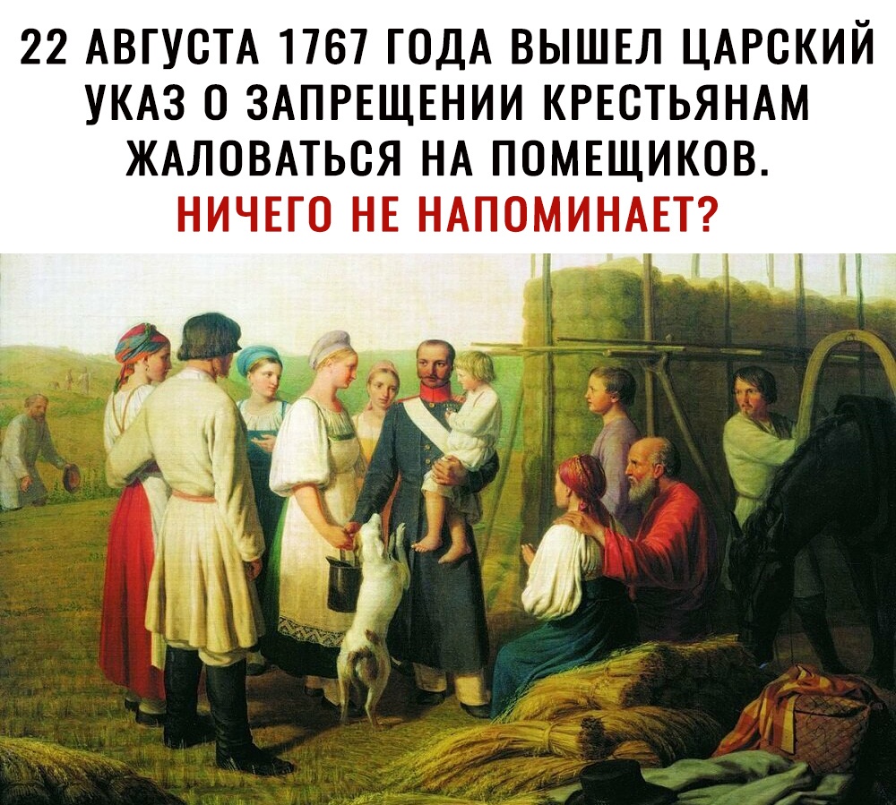 22 АВГУСТА 1767 ГОДА ВЫШЕЛ ЦАРСКИЙ УКАЗ О ЗАПРЕЩЕНИИ КРЕСТЬЯНАМ ЖАЛОВАТЬОЯ НА ПОМЕЩИКОВ НИЧЕГО НЕ НАПОМИНАЕТ