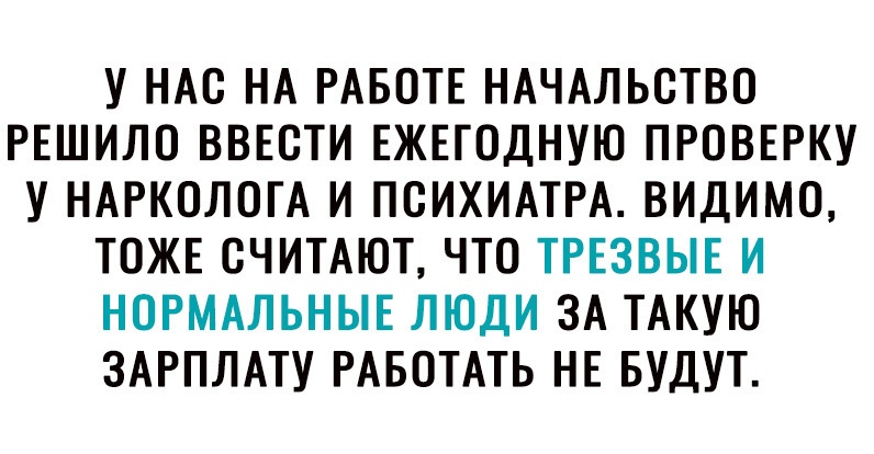 У НАО НА РАБОТЕ НАЧАЛЬСТВО РЕШИЛО ВВЕОТИ ЕЖЕГОДНУЮ ПРОВЕРКУ У НАРКОЛОГА И ПОИХИАТРА ВИДИМО ТОЖЕ СЧИТАЮТ ЧТО ТРЕЗВЫЕ И НОРМАЛЬНЫЕ ЛЮДИ ЗА ТАКУЮ ЗАРПЛАТУ РАБОТАТЬ НЕ БУДУТ