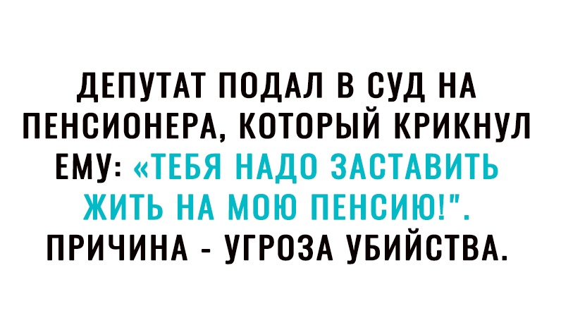 ДЕПУТАТ ПОДАЛ В СУД НА ПЕНОИОНЕРА КОТОРЫЙ КРИКНУЛ ЕМУ ТЕБЯ НАДО ЗАСТАВИТЬ ЖИТЬ НА МОЮ ПЕНОИЮ ПРИЧИНА УГРОЗА УБИЙСТВА